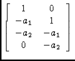 \( \left[ \begin{array}{cc}
1 & 0\\
-a_{1} & 1\\
-a_{2} & -a_{1}\\
0 & -a_{2}
\end{array}\right] \)